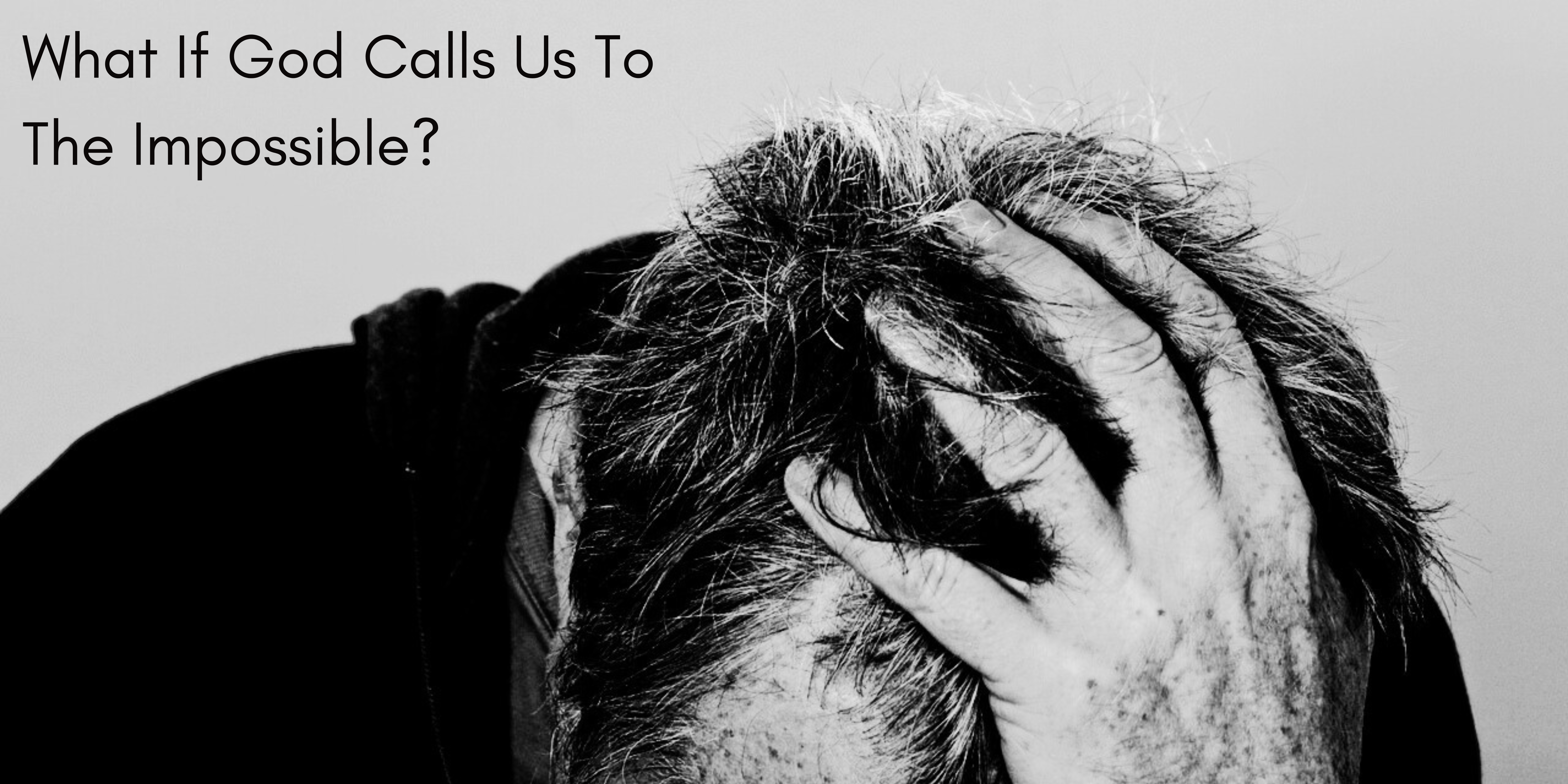 What If God Calls Us To The Impossible?